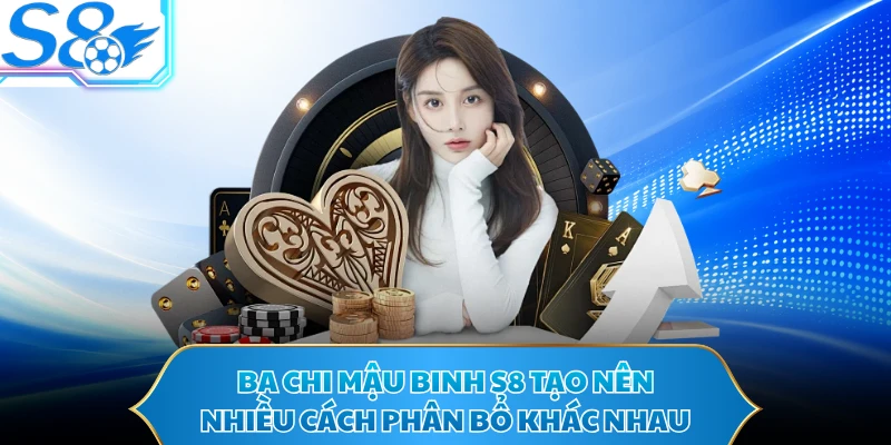 Ba chi mậu binh S8 tạo nên nhiều cách phân bổ khác nhau