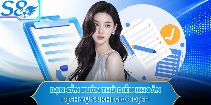 Bạn cần tuân thủ điều khoản dịch vụ S8 khi giao dịch