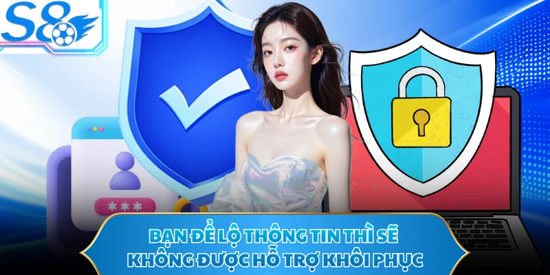 Bạn để lộ thông tin thì sẽ không được hỗ trợ khôi phục