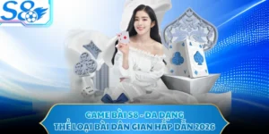 Game Bài S8 - Đa Dạng Thể Loại Bài Dân Gian Hấp Dẫn 2026