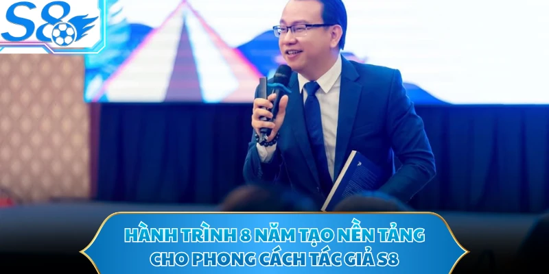 Hành trình 8 năm tạo nền tảng cho phong cách tác giả S8