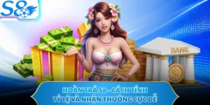 Hoàn Trả S8 - Cách Tính Tỷ Lệ Và Nhận Thưởng Cực Dễ