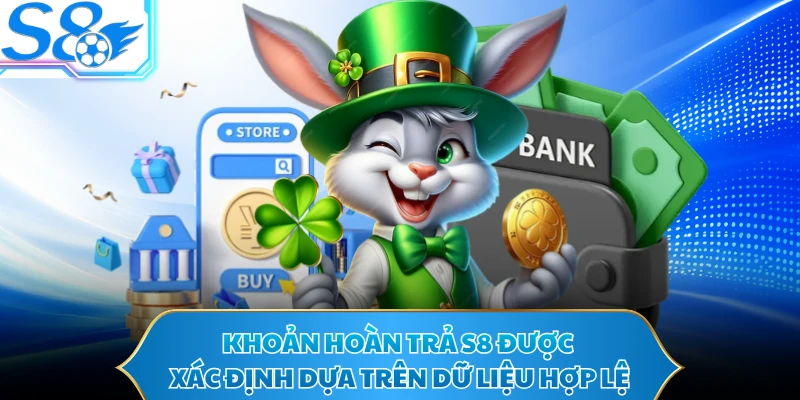 Khoản hoàn trả S8 được xác định dựa trên dữ liệu hợp lệ