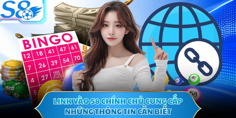 Link vào S8 chính chủ cung cấp những thông tin cần biết