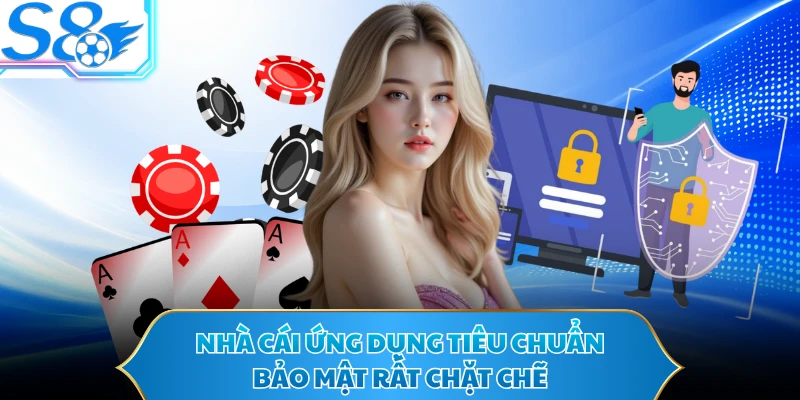 Nhà cái ứng dụng tiêu chuẩn bảo mật rất chặt chẽ