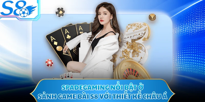 Spadegaming nổi bật ở sảnh game bài S8 với thiết kế châu Á