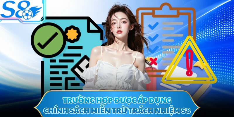 Trường hợp được áp dụng chính sách miễn trừ trách nhiệm S8